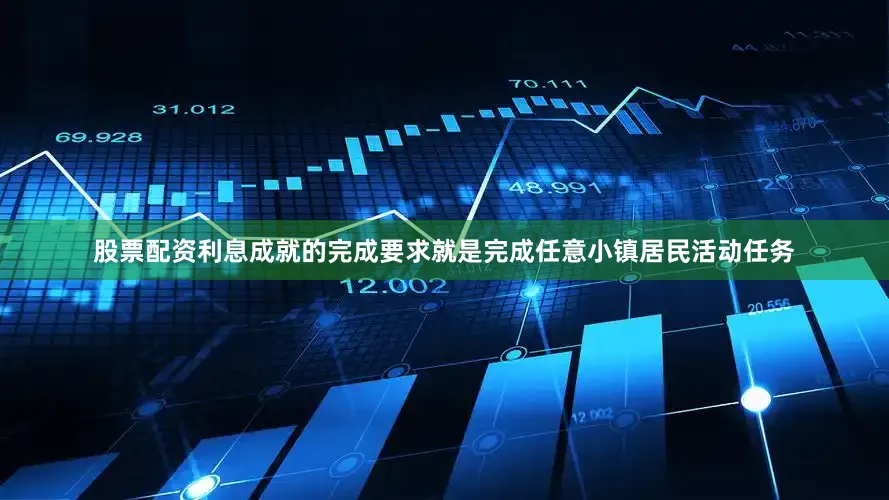 股票配资利息成就的完成要求就是完成任意小镇居民活动任务